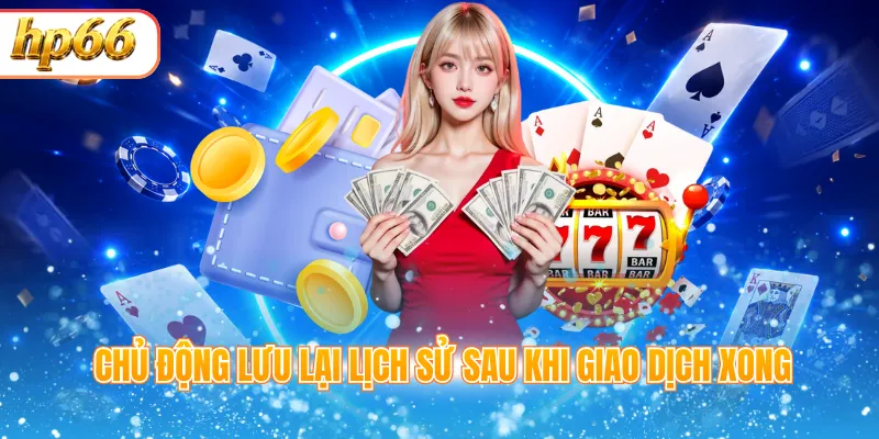 Chủ động lưu lại lịch sử sau khi giao dịch xong