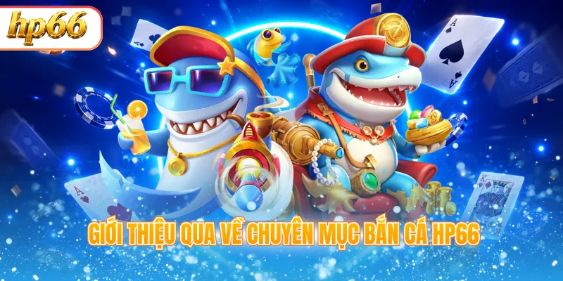 Giới thiệu qua về chuyên mục bắn cá HP66