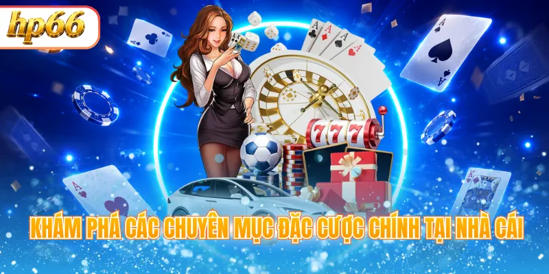 Khám phá các chuyên mục đặc cược chính tại nhà cái