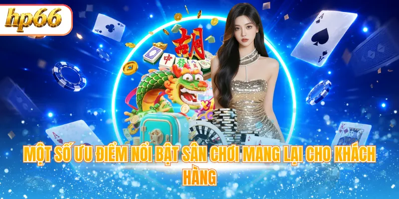 Một số ưu điểm nổi bật sân chơi mang lại cho khách hàng