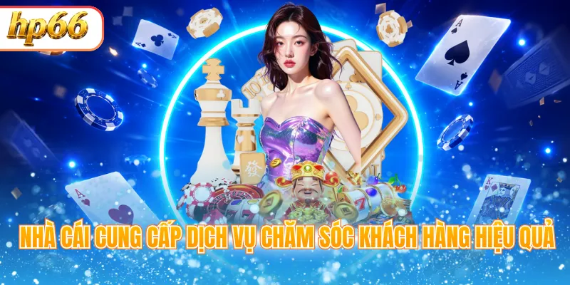 Nhà cái cung cấp dịch vụ chăm sóc khách hàng hiệu quả