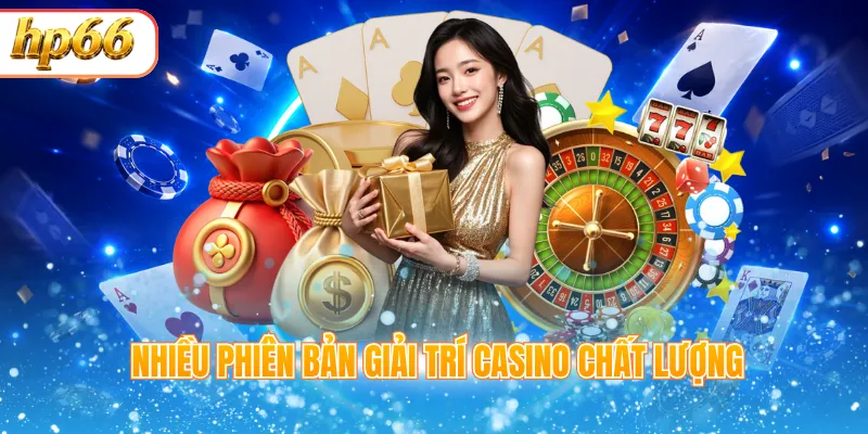 Nhiều phiên bản giải trí casino chất lượng