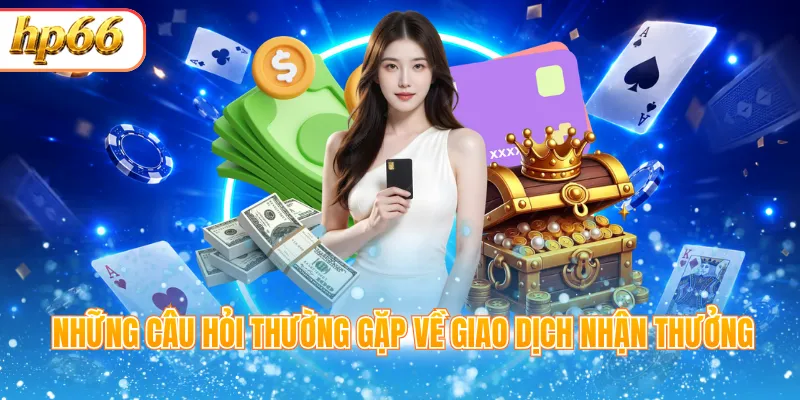 Những câu hỏi thường gặp về giao dịch nhận thưởng
