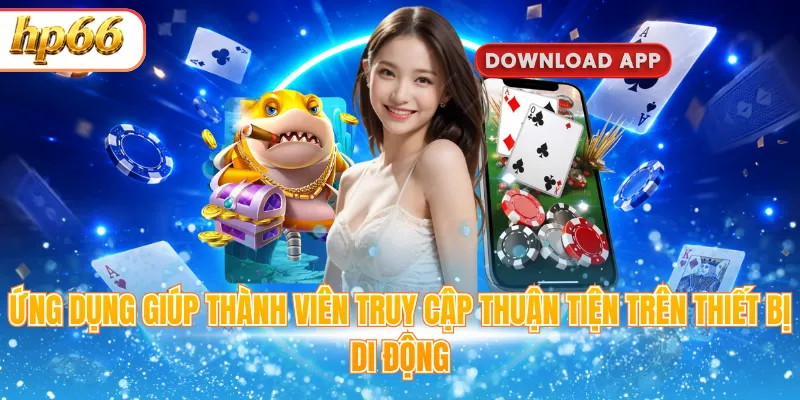 Ứng dụng giúp thành viên truy cập thuận tiện trên thiết bị di động